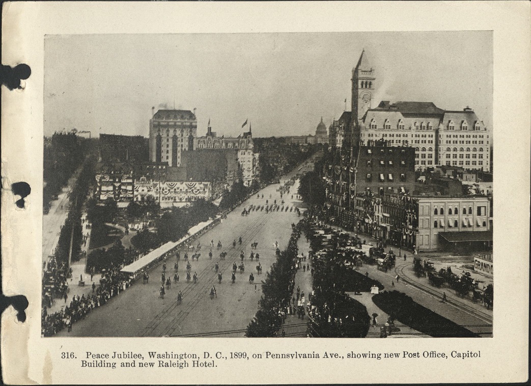 316. Peace Jubilee, Washington, D. C., 1899, on Pennsylvania Ave., showing new Post Office, Capitol Building, and new Raleigh Hotel.